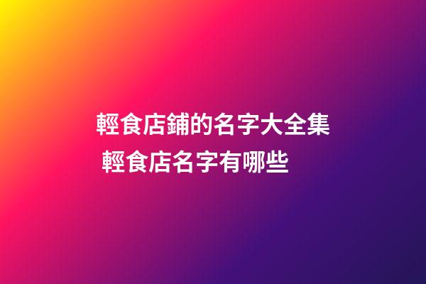 輕食店鋪的名字大全集 輕食店名字有哪些-第1張-店鋪起名-玄機派